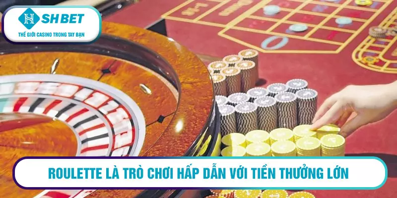 Roulette là trò chơi hấp dẫn với tiền thưởng lớn