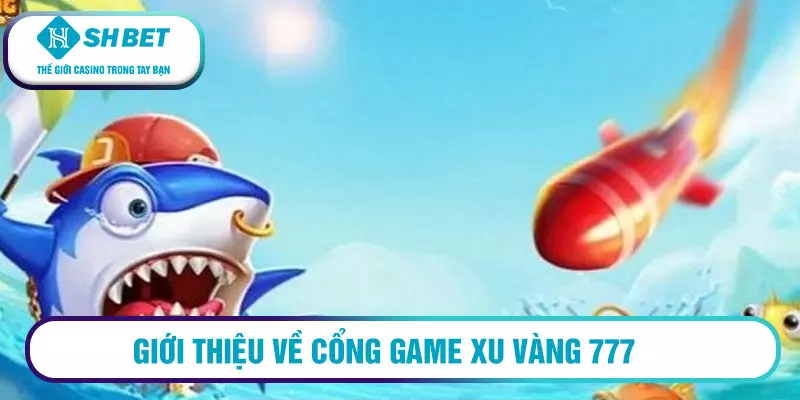 Xu Vàng 777 - Tải game bắn cá Xuvang777 hấp dẫn 1 Giới thiệu về cổng game Xu Vàng 777