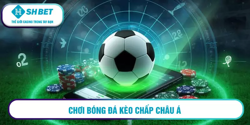 Hướng dẫn cá độ bóng đá club cho tân thủ 9 Chơi bóng đá kèo chấp châu Á