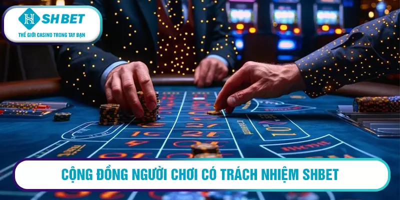 Chơi có trách nhiệm SHBET - Tổng hợp 3 quy định cơ bản 5 Cộng đồng người chơi có trách nhiệm SHBET
